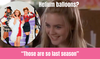 A still from the movie Clueless features a young girl saying Helium Balloons are 